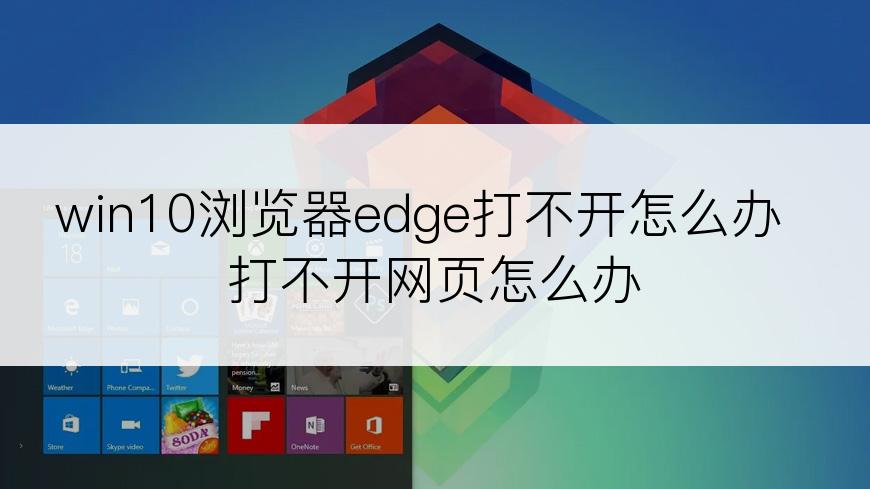 win10浏览器edge打不开怎么办 打不开网页怎么办