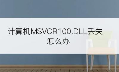 计算机MSVCR100.DLL丢失怎么办