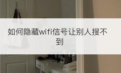 如何隐藏wifi信号让别人搜不到