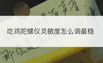 吃鸡陀螺仪灵敏度怎么调最稳