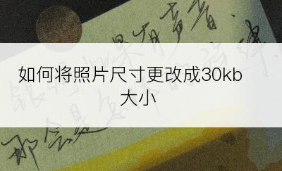 如何将照片尺寸更改成30kb大小