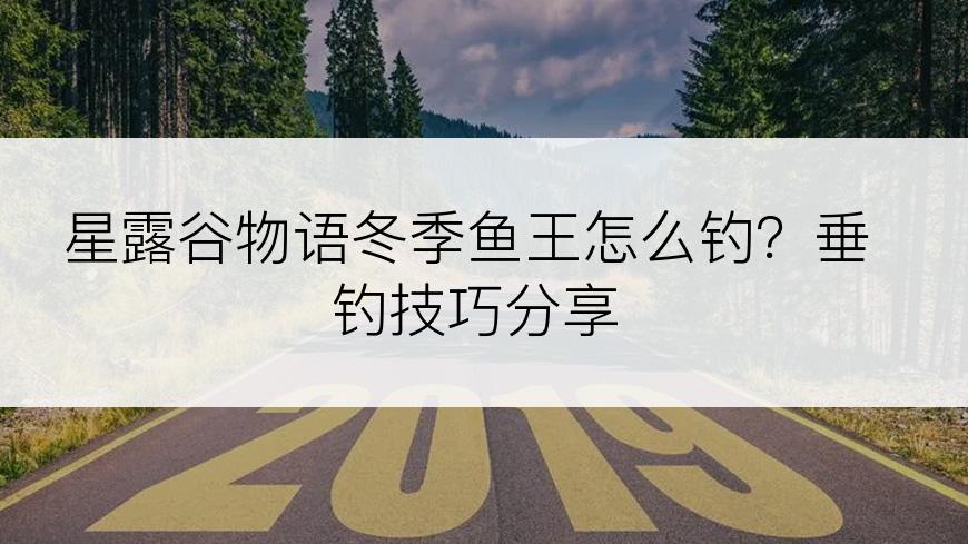 星露谷物语冬季鱼王怎么钓？垂钓技巧分享