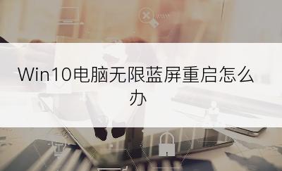 Win10电脑无限蓝屏重启怎么办