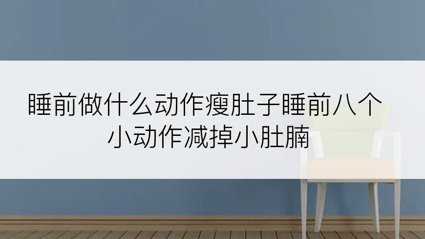 睡前做什么动作瘦肚子睡前八个小动作减掉小肚腩