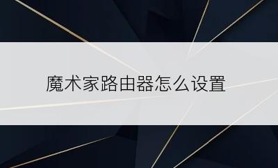 魔术家路由器怎么设置