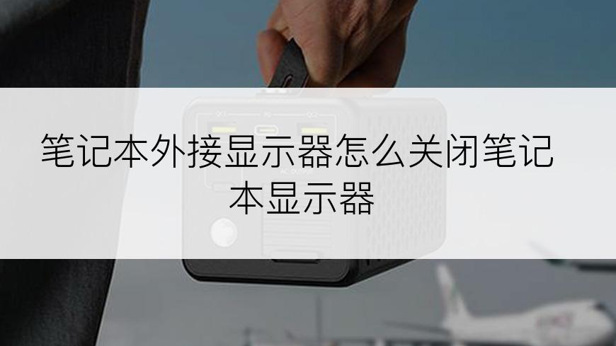 笔记本外接显示器怎么关闭笔记本显示器