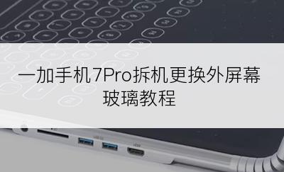 一加手机7Pro拆机更换外屏幕玻璃教程