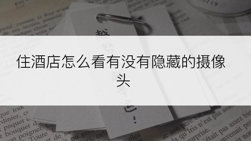 住酒店怎么看有没有隐藏的摄像头