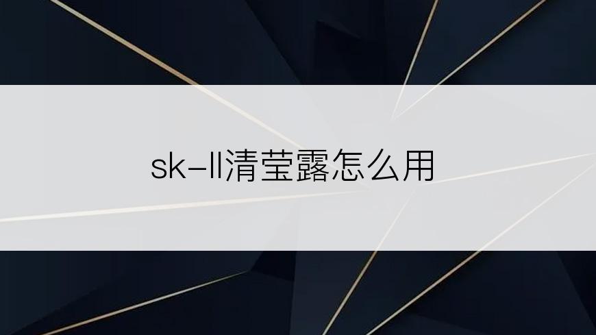 sk-ll清莹露怎么用