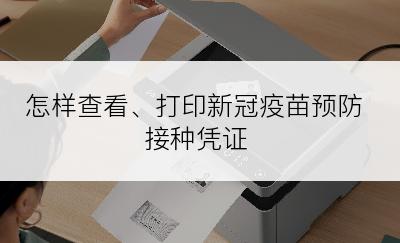 怎样查看、打印新冠疫苗预防接种凭证