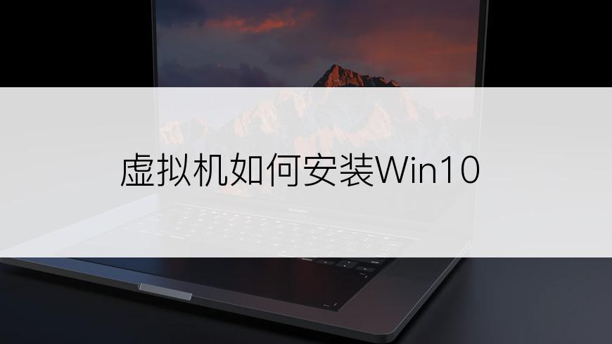 虚拟机如何安装Win10