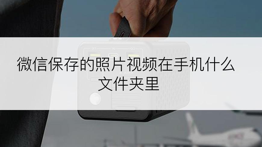 微信保存的照片视频在手机什么文件夹里