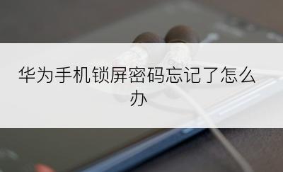 华为手机锁屏密码忘记了怎么办