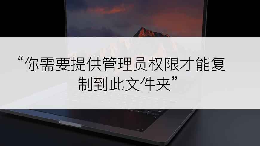 “你需要提供管理员权限才能复制到此文件夹”