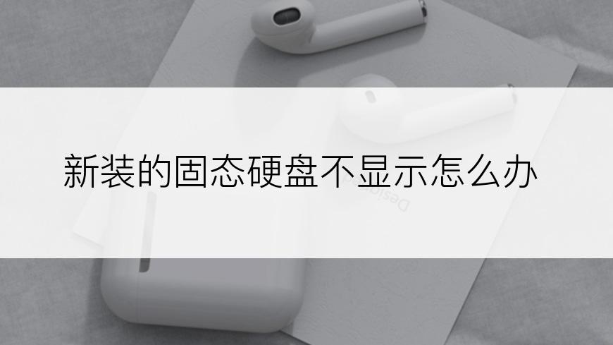 新装的固态硬盘不显示怎么办