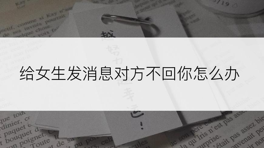 给女生发消息对方不回你怎么办