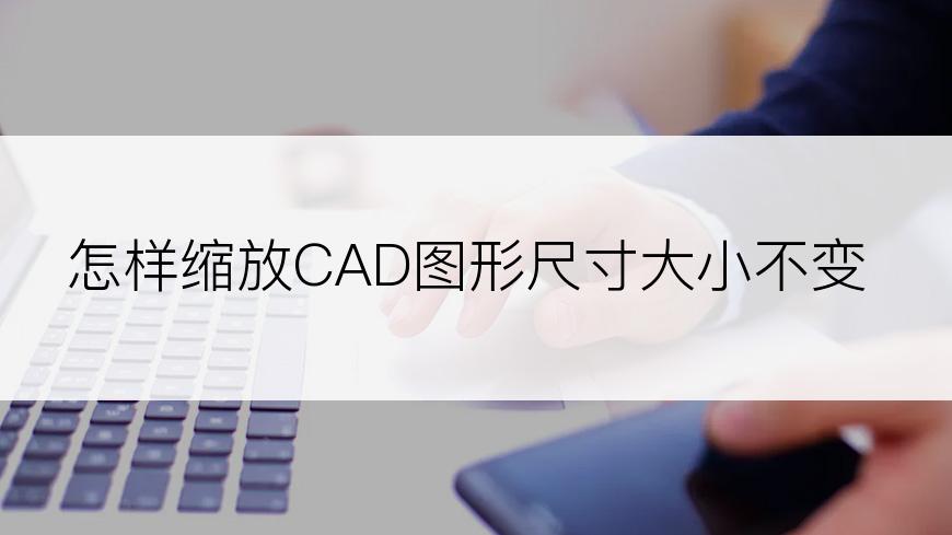 怎样缩放CAD图形尺寸大小不变