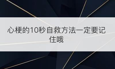 心梗的10秒自救方法一定要记住哦