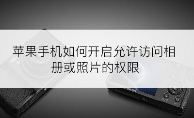 苹果手机如何开启允许访问相册或照片的权限