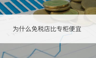 为什么免税店比专柜便宜