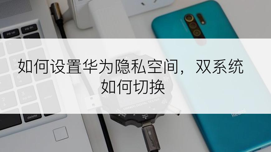 如何设置华为隐私空间，双系统如何切换