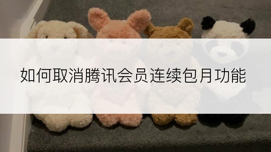 如何取消腾讯会员连续包月功能