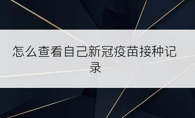 怎么查看自己新冠疫苗接种记录