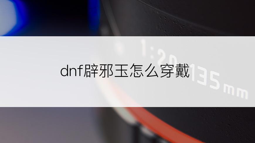 dnf辟邪玉怎么穿戴