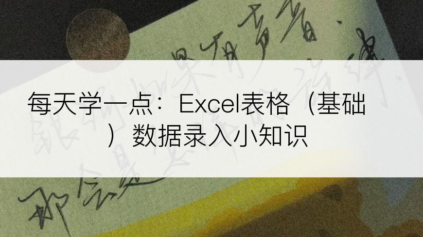 每天学一点：Excel表格（基础）数据录入小知识