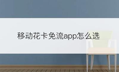 移动花卡免流app怎么选