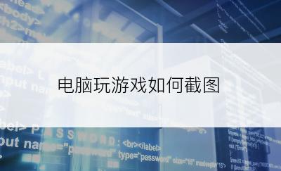 电脑玩游戏如何截图