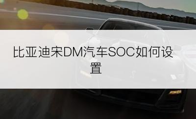 比亚迪宋DM汽车SOC如何设置