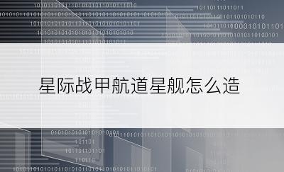 星际战甲航道星舰怎么造