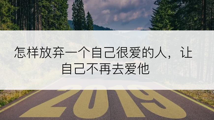 怎样放弃一个自己很爱的人，让自己不再去爱他