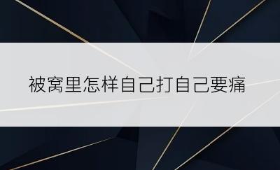 被窝里怎样自己打自己要痛