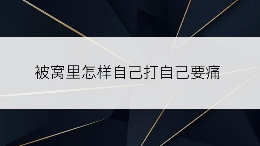 被窝里怎样自己打自己要痛