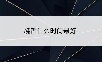 烧香什么时间最好