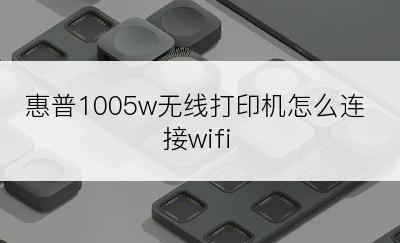 惠普1005w无线打印机怎么连接wifi