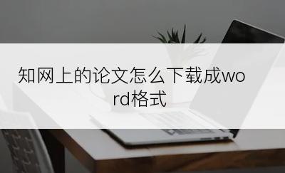 知网上的论文怎么下载成word格式