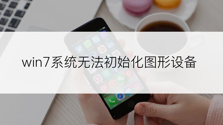 win7系统无法初始化图形设备