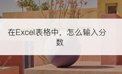 在Excel表格中，怎么输入分数