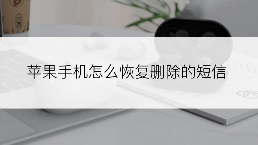 苹果手机怎么恢复删除的短信