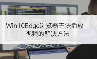 Win10Edge浏览器无法播放视频的解决方法