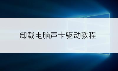 卸载电脑声卡驱动教程