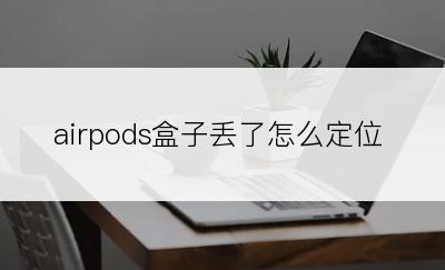 airpods盒子丢了怎么定位