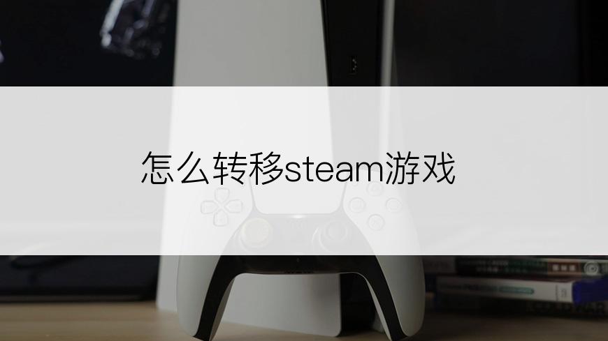 怎么转移steam游戏