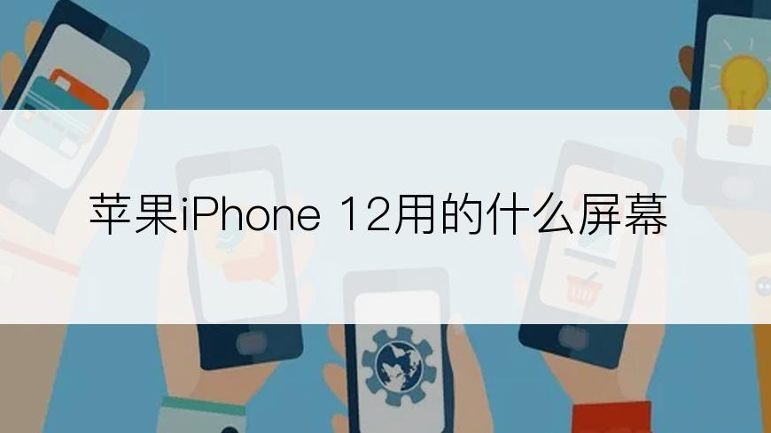 苹果iPhone 12用的什么屏幕