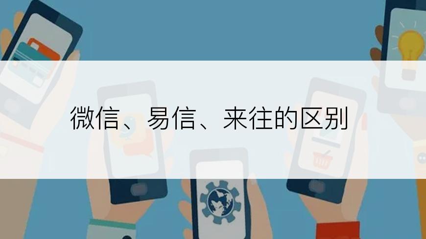 微信、易信、来往的区别