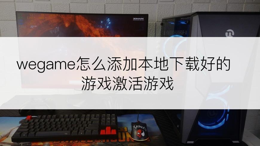 wegame怎么添加本地下载好的游戏激活游戏