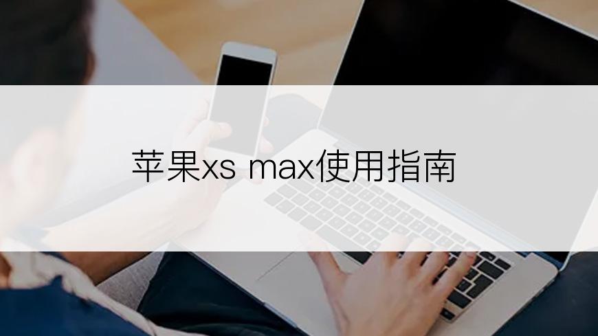 苹果xs max使用指南